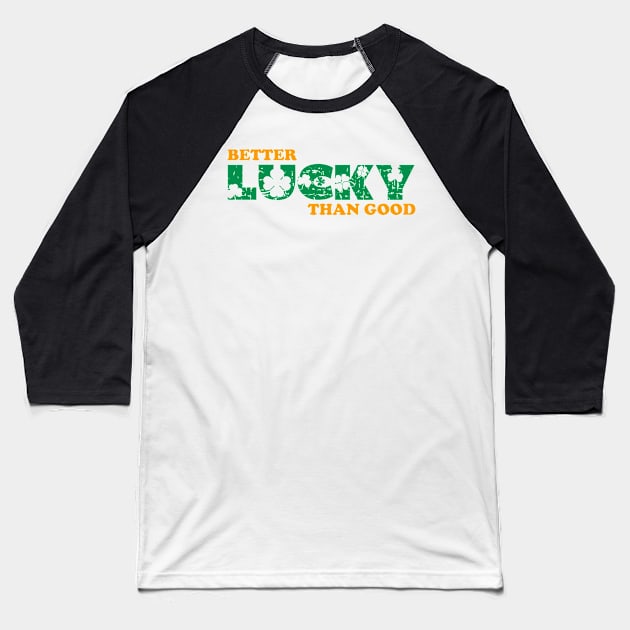 Better Lucky Than Good Baseball T-Shirt by GW Designs